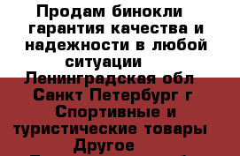 Продам бинокли , гарантия качества и надежности в любой ситуации.  - Ленинградская обл., Санкт-Петербург г. Спортивные и туристические товары » Другое   . Ленинградская обл.,Санкт-Петербург г.